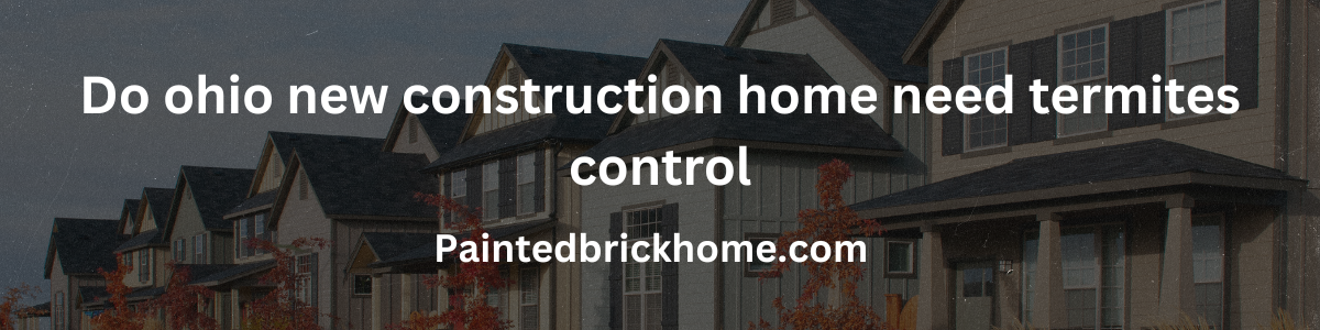 do ohio new construction home need termites control