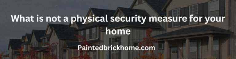 what is not a physical security measure for your home
